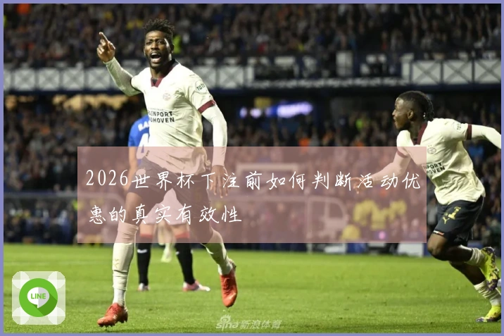 2026世界杯下注前如何判断活动优惠的真实有效性
