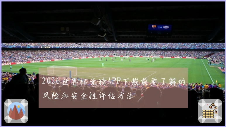 2026世界杯竞猜APP下载前要了解的风险和安全性评估方法
