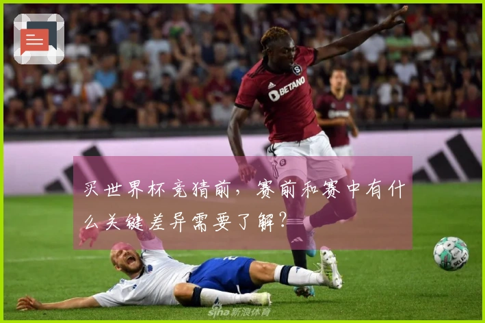 买世界杯竞猜前，赛前和赛中有什么关键差异需要了解？