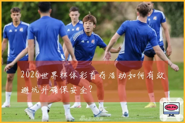 2026世界杯体彩首存活动如何有效避坑并确保安全？